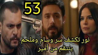 مسلسل العميل الحلقة 53 كاملة نور تكشف سر وسام  ومكالمة ملحم تفضح وسام وملحم ينتقم من أمير #العميل