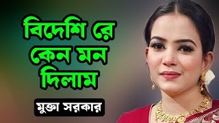 মুক্তা সরকার | আমি জেনে শুনে এই কি করিলাম বিদেশী রে কেন মন দিলাম | Mukta Sarkar |