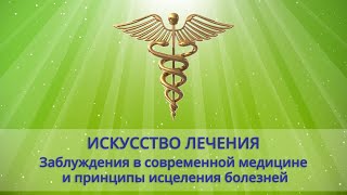 Искусство Лечения. Заблуждения в современной медицине и принципы исцеления болезней