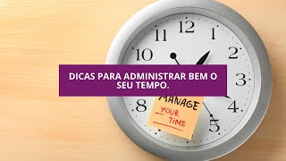 Dicas para Administrar Bem o Seu Tempo.