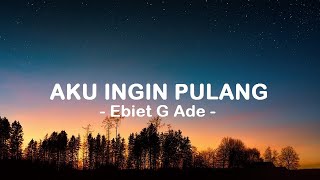 Ebiet G Ade__Aku Ingin Pulang ( Lirik )