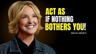 Act as if Nothing Bothers You | Brene Brown Best Motivational Speech