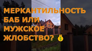 МЕРКАНТИЛЬНОСТЬ БАБ ИЛИ МУЖСКОЕ ЖЛОБСТВО? 💰