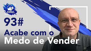 93# 6 Formas de Acabar com o Medo de Vender | Podcast Consultório-Empresa