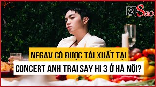 Negav có được tái xuất tại concert Anh Trai Say Hi 3 ở Hà Nội? | TIN GIẢI TRÍ