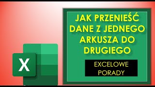 EXCEL Jak przenieść dane z jednego arkusza do drugiego