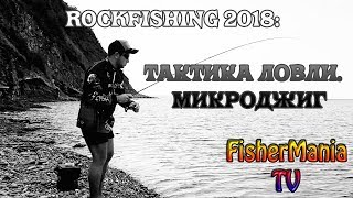 ROCKFISHING 2018 #3: ТАКТИКА ЛОВЛИ. МИКРОДЖИГ