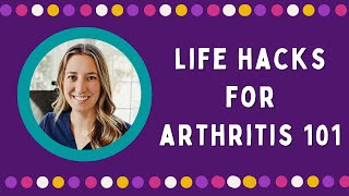 Life Hacks for Arthritis 101 - Tips from OT Corinne McLees (2023 Arthritis Life Hack Extravaganza)