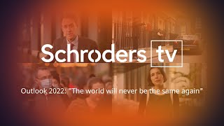 Schroders TV: Outlook 2022 - "The world will never be the same again"