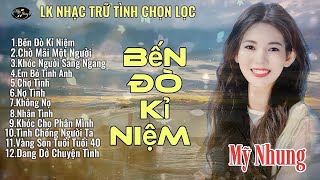 LK Nhạc Trữ Tình Chọn Lọc - BẾN ĐÒ KỈ NIỆM - Mỹ Nhung - Nghe là ghiền