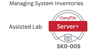 Server+ SK0-005 Assisted Lab 08 Managing System Inventories