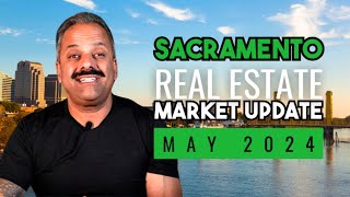 Sacramento Real Estate Market Update - May 2024