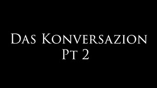 DAS KONVERSAZION PT 2