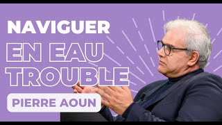 Naviguer en eau trouble - Pierre Aoun