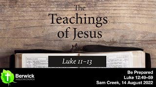 14 August 2022, Be Prepared, Luke 12:49–59, Sam Creek