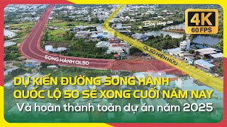 DỰ KIẾN ĐƯỜNG SONG HÀNH QUỐC LỘ 50 SẼ XONG CUỐI NĂM NAY | và hoàn thành toàn dự án trong năm 2025