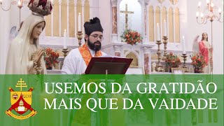 Usemos da gratidão mais que da vaidade - Homilia do XI Domingo após Pentecostes