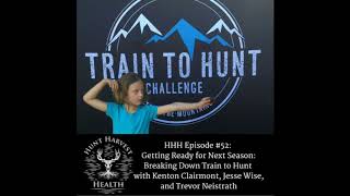 Hunt Harvest Health Podcast #52:  Breaking Down the 2018 Train to Hunt with Kenton Clairmont