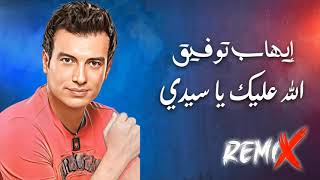 Ehab Tawfik - Allah Aleik Ya Sedy Remix |   إيهاب توفيق - الله عليك يا سيدى ريمكس