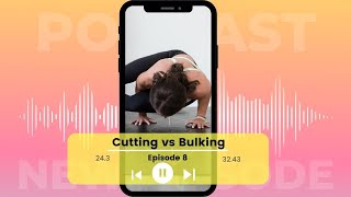 Episode 8: Cutting vs Bulking