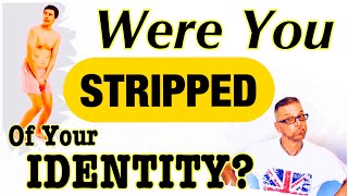 Were You *STRIPPED* Of Your IDENTITY? (Ask A Shrink)