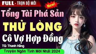 Truyện ngắn hay 2024: Tổng tài thử lòng cô vợ hợp đồng