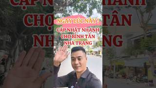 Cập nhật hôm nay Chợ Bình Tân Nha Trang #xuhuong #shortsvideo #batdongsan #short #nhatrang #bds