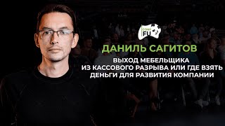 ДАНИЛЬ САГИТОВ | ВЫХОД МЕБЕЛЬЩИКА ИЗ КАССОВОГО РАЗРЫВА ИЛИ ГДЕ ВЗЯТЬ ДЕНЬГИ ДЛЯ РАЗВИТИЯ КОМПАНИИ?