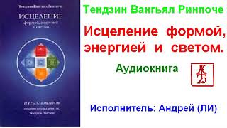 Тендзин Вангьял Ринпоче.  Исцеление формой, энергией и светом (Аудиокнига)