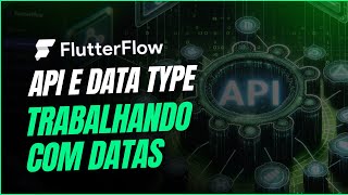 [FLUTTERFLOW]  API e Data Type -Trabalhando com datas [Dúvida do aluno]