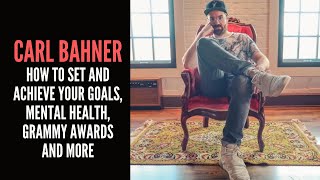 Carl Bahner - How To Set And Achieve Your Goals, Mental Health, Grammy Awards & More