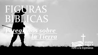 FIGURAS BÍBLICAS - PEREGRINOS SOBRE LA TIERRA