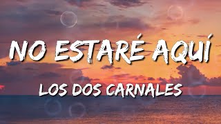 Los Dos Carnales - No Estaré Aquí (Letra\Lyrics)(Loop 1 Hour)