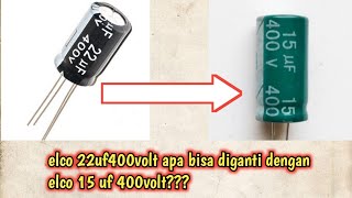 Elco 22uf400volt apa bisa diganti dengan elco 15 uf400volt???