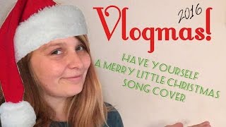 Have Yourself A Merry Little Christmas Cover  - Vlogmas 5