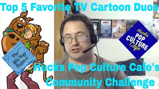 Blu Ray Hunter| Community Challenge| Top 5 TV Cartoon Duos| @HucksPopCultureCafe