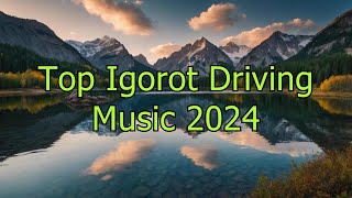 Top Igorot Driving Music 2024 - Best Road Trip Songs