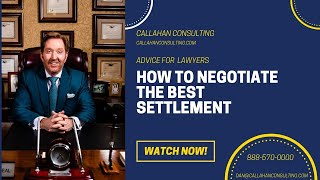 How to Negotiate the Best Settlement | Advice for Attorneys | Callahan Consulting