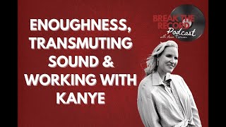 Enoughness, Transmuting Sound & Working with Kanye with Laura Escudé