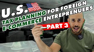 U.S. Tax Planning for Foreign E-Commerce Entrepreneurs - Part 3