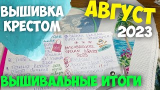 ВЫШИВКА КРЕСТОМ | ВЫШИВАЛЬНЫЕ ИТОГИ АВГУСТ 2023 | ЧТО С ПЛАНОМ? | ПРОДВИЖЕНИЯ И ФИНИШ МЕСЯЦА