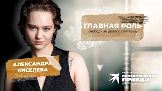 Главная роль – свободный диалог с актёром: Александра Киселева