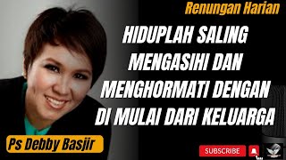 Hiduplah Saling Mengasihi dan Menghormati Mulai Dari Keluarga ||Renungan Harian Ps Debby Basjir