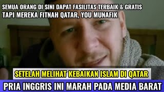 Setelah Merasakan Kebaikan Islam Di Qatar !! Pria Asal Inggris ini Marah Pada Media-media Barat