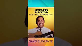 NUESTRO JURAMENTO-De Julio Jaramillo-SAXO ELEGANTE