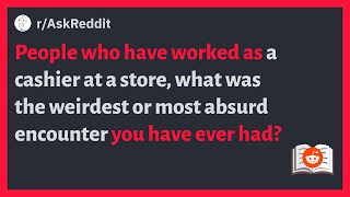 (r/AskReddit) People who have worked as a cashier, what was the weirdest encounter you ever had?