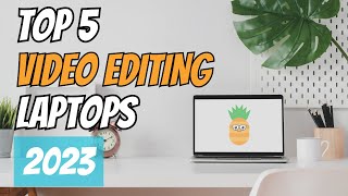 Top 5 Best Laptops For Video Editing [2023 FRESH PICKS!]