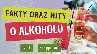 Fakty i Mity o Alkoholu cz. 1- Zasypianie.