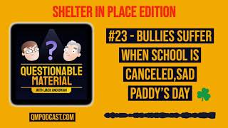 Bullies Suffer When School is Canceled,Sad Paddy’s Day - Questionable Material Podcast Episode 23