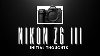 Nikon Z6 III - Initial Thoughts